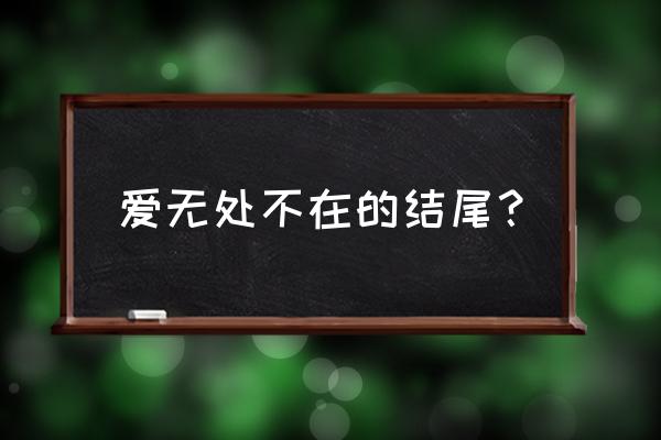 爱无处不在的结尾？ 爱无处不在的结尾？