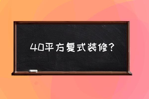 40平方复式装修？ 40平方复式装修？