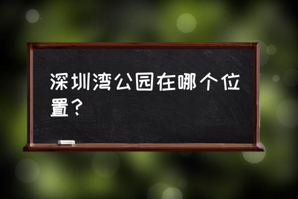 深圳湾公园简介 深圳湾公园在哪个位置？