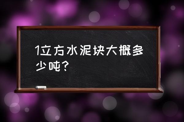 水泥比重表 1立方水泥块大概多少吨？