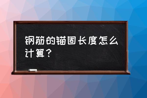 钢筋锚固长度计算公式 钢筋的锚固长度怎么计算？