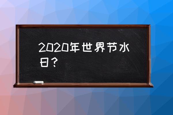 2020世界节水日 2020年世界节水日？