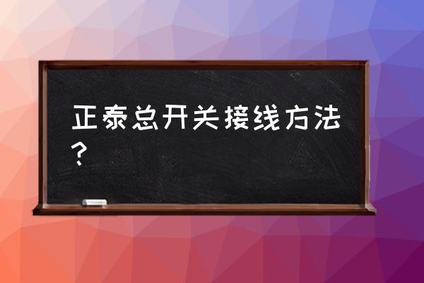 正泰开关怎么接 正泰总开关接线方法？