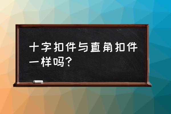 扣件十字扣 十字扣件与直角扣件一样吗？