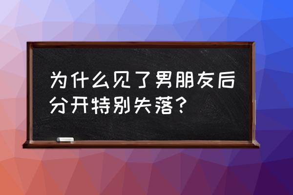 艾特罗洛之魂 为什么见了男朋友后分开特别失落？