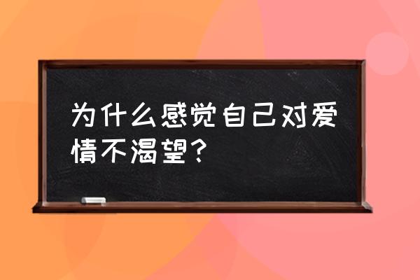 爱情100度哪里可以看 为什么感觉自己对爱情不渴望？