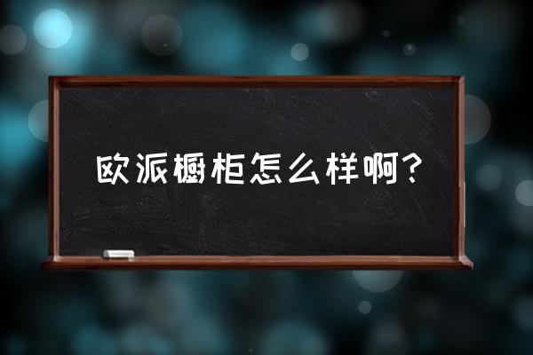 欧派橱柜到底好不好 欧派橱柜怎么样啊？