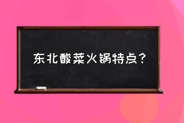 酸菜鱼火锅特点 东北酸菜火锅特点？