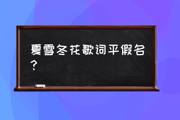 夏雪冬花中文谐音 夏雪冬花歌词平假名？