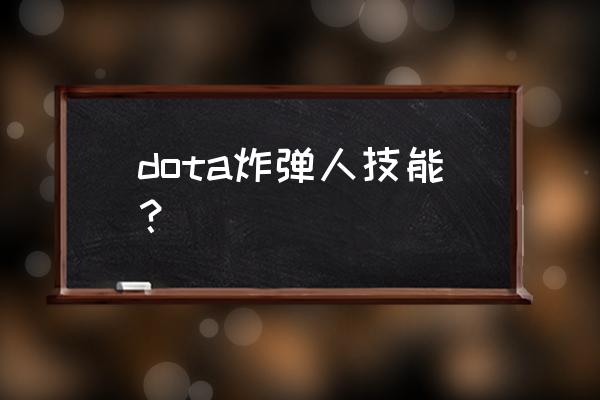 dota2炸弹人技能 dota炸弹人技能？