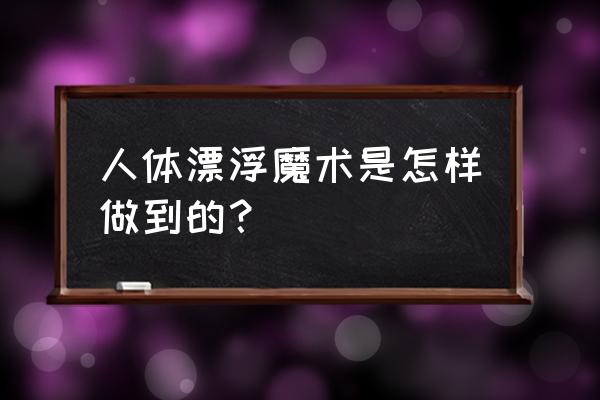 大卫布莱恩名言 人体漂浮魔术是怎样做到的？