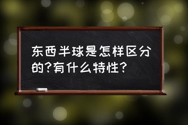 东西半球的划分标准是什么 东西半球是怎样区分的?有什么特性?