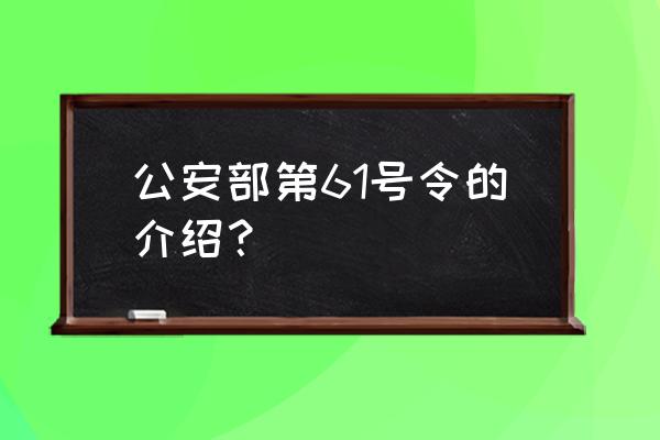 61号令指 公安部第61号令的介绍？