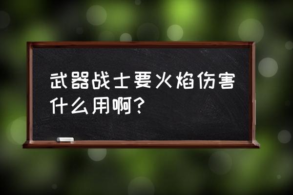 wow风暴牛排效果 武器战士要火焰伤害什么用啊？