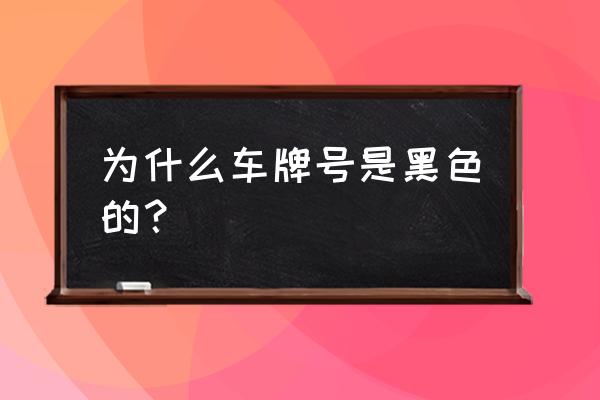 黑色的车牌号是什么意思啊 为什么车牌号是黑色的？