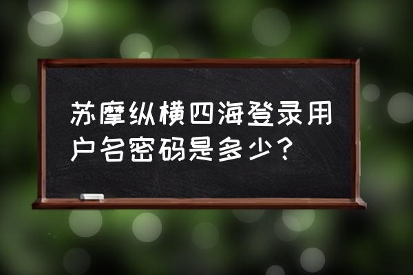 qq纵横四海登录 苏摩纵横四海登录用户名密码是多少？