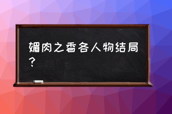 媒肉之香游戏 媚肉之香各人物结局？