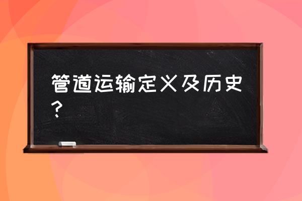 什么叫管道运输 管道运输定义及历史？