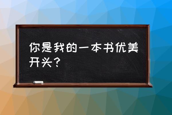 你是我的一本书父亲 你是我的一本书优美开头？