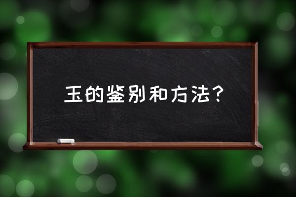 鉴别玉石最基本方法 玉的鉴别和方法？