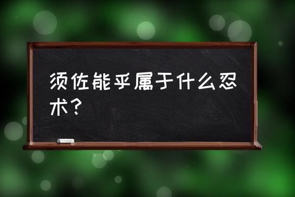 火影忍者八尺琼勾玉 须佐能乎属于什么忍术？