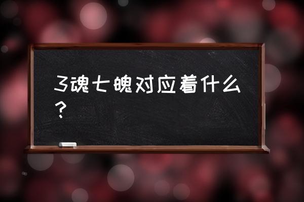 三魂七魄各代表什么 3魂七魄对应着什么？