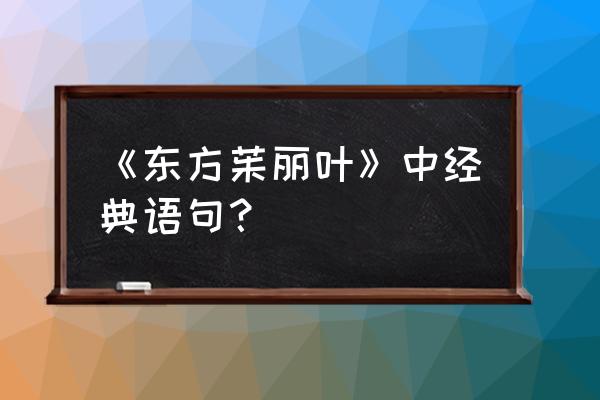 新东方茱丽叶 《东方茱丽叶》中经典语句？