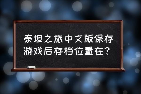 泰坦之旅存档位置 泰坦之旅中文版保存游戏后存档位置在？