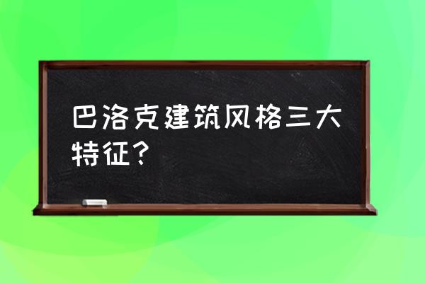 巴洛克风格的特点是什么样 巴洛克建筑风格三大特征？