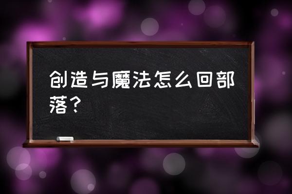 创造与魔法怎样创造部落 创造与魔法怎么回部落？