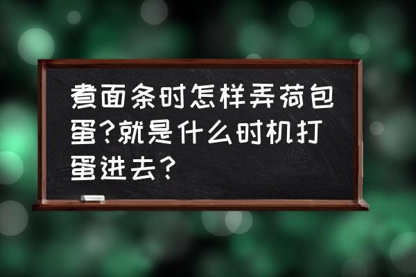 蛋花炒面条的做法 煮面条时怎样弄荷包蛋?就是什么时机打蛋进去？