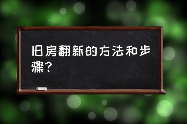 旧房翻新怎么最省钱 旧房翻新的方法和步骤？