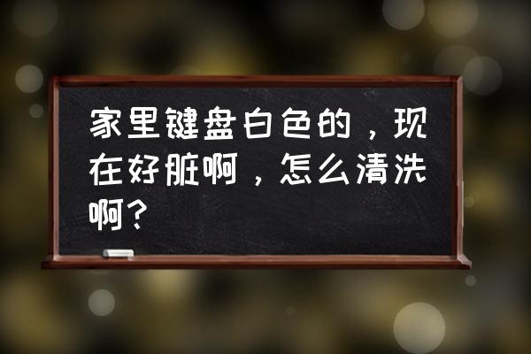 怎样把白墙上的脏点去掉 家里键盘白色的，现在好脏啊，怎么清洗啊？