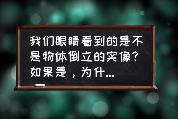 一张图自测眼睛健康 我们眼睛看到的是不是物体倒立的实像？如果是，为什么我们觉不出倒立呢？