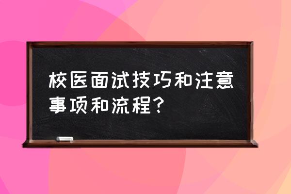 应聘工作注意哪些问题 校医面试技巧和注意事项和流程？