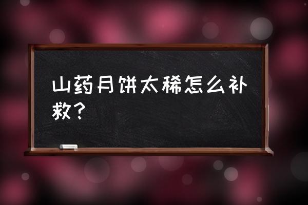 山药馅的月饼馅怎么做 山药月饼太稀怎么补救？