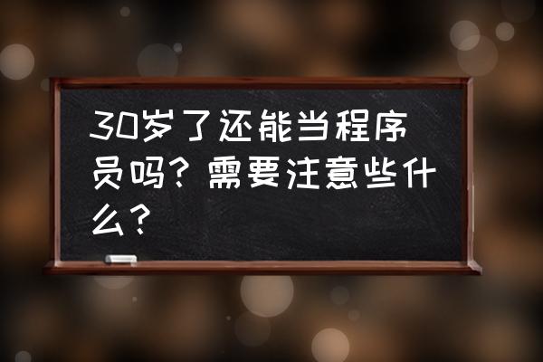 现在29岁转行做程序员还来得及吗 30岁了还能当程序员吗？需要注意些什么？