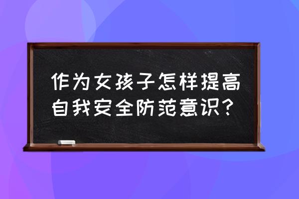 社区自我保健怎么做 作为女孩子怎样提高自我安全防范意识？