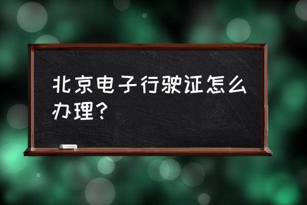 怎么在网上申请电子行驶证 北京电子行驶证怎么办理？