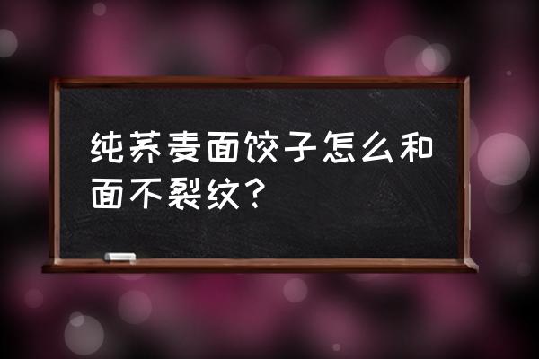 荞麦面蒸饺和面的技巧 纯荞麦面饺子怎么和面不裂纹？