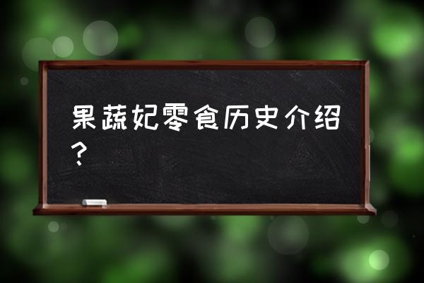 果蔬片零食 果蔬妃零食历史介绍？