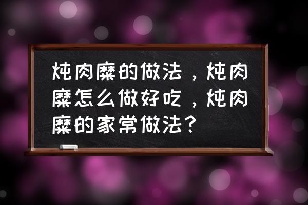 正宗茄子炖肉做法 炖肉糜的做法，炖肉糜怎么做好吃，炖肉糜的家常做法？