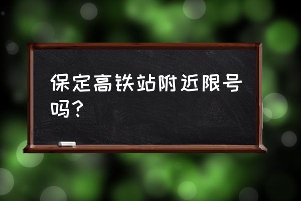 保定限行标准是限进不限出吗 保定高铁站附近限号吗？