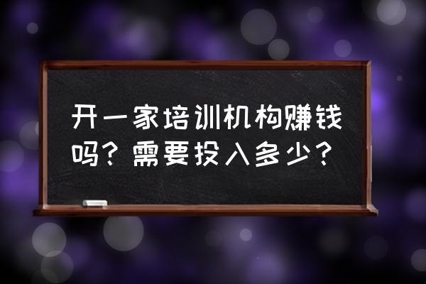 电话沟通培训 开一家培训机构赚钱吗？需要投入多少？