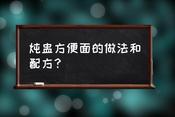 在家制作方便面的配方 炖盅方便面的做法和配方？