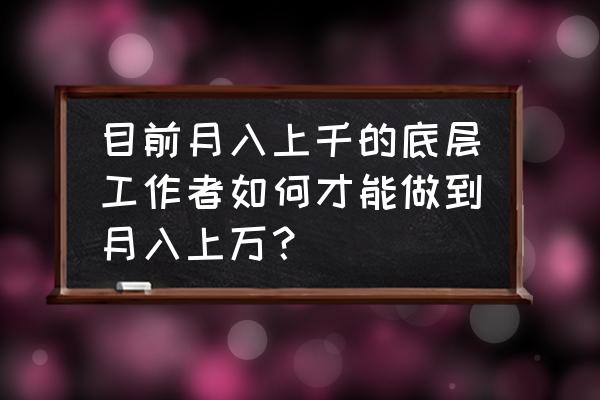 工薪阶层怎么攒钱最快 目前月入上千的底层工作者如何才能做到月入上万？