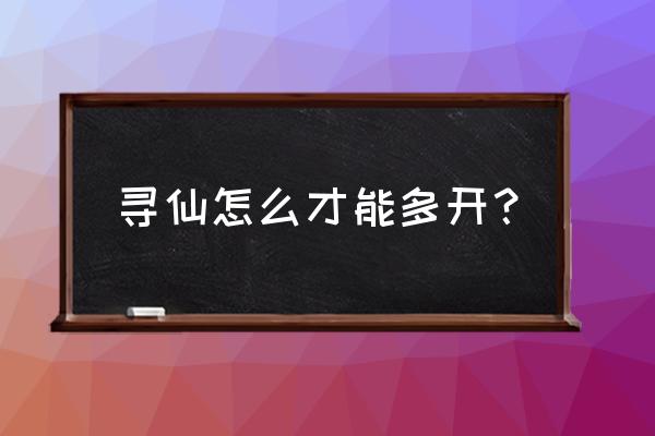 寻仙手游怎么在电脑上玩 寻仙怎么才能多开？