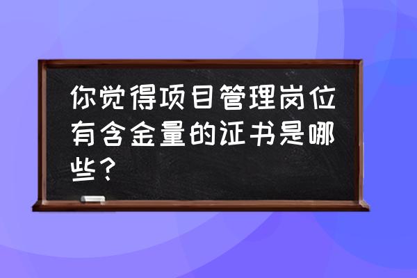 一个项目部管理多个项目怎么管理 你觉得项目管理岗位有含金量的证书是哪些？