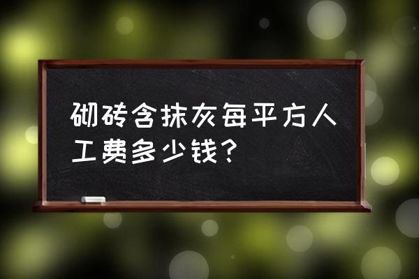 粉刷墙面报价表 砌砖含抹灰每平方人工费多少钱？