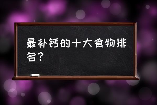 鲫鱼汤和骨头哪个补钙效果好 最补钙的十大食物排名？